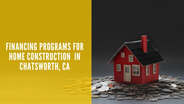 Financing Programs for Home Construction in Chatsworth, CA