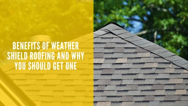 Benefits of Weather Shield Roofing and Why You Should Get One