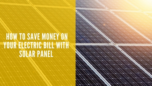 How to Save Money on Your Electric Bill with Solar Panel